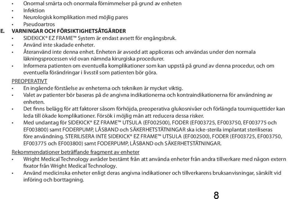 Enheten är avsedd att appliceras och användas under den normala läkningsprocessen vid ovan nämnda kirurgiska procedurer.
