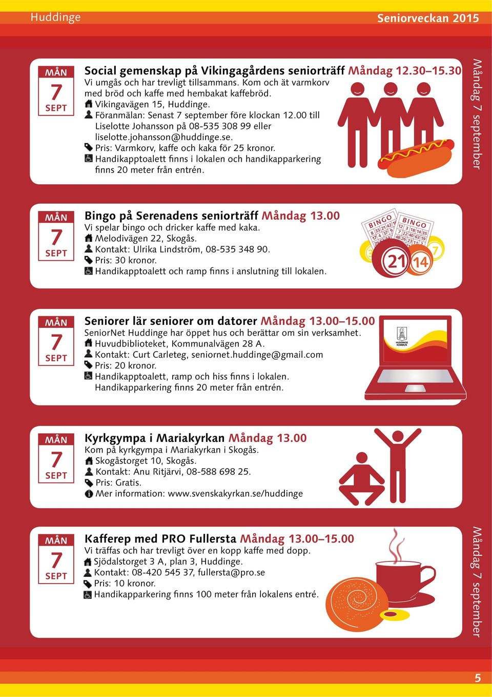 BINGO 3 33 21 42 16 1 4 3 23 2 62 54 11 5 BINGO 12 3 1 14 35 22 40 63 1 4 26 23 11 2 1 21 14 Seniorer lär seniorer om datorer Måndag 13.00 15.