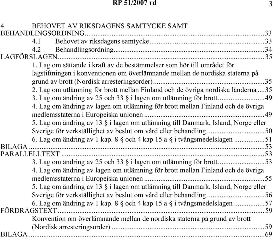 Lag om utlämning för brott mellan Finland och de övriga nordiska länderna...35 3. Lag om ändring av 25 och 33 i lagen om utlämning för brott...49 4.