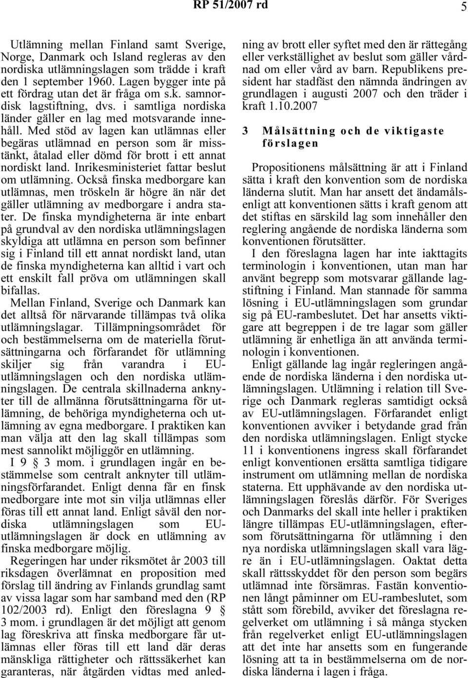 Med stöd av lagen kan utlämnas eller begäras utlämnad en person som är misstänkt, åtalad eller dömd för brott i ett annat nordiskt land. Inrikesministeriet fattar beslut om utlämning.