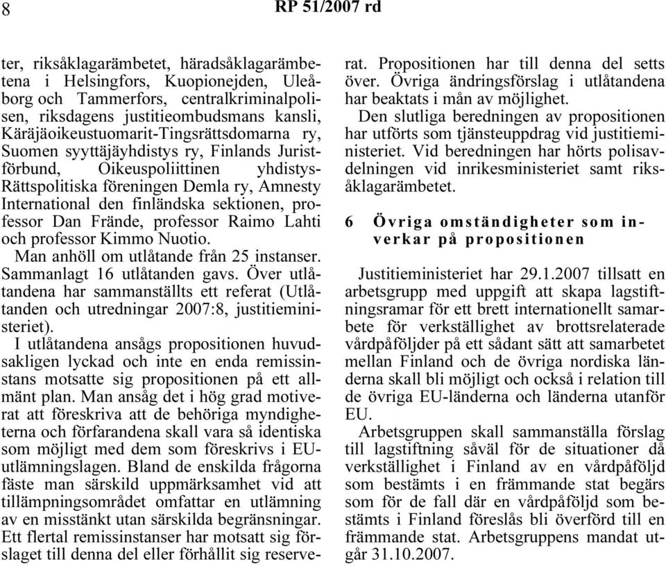 sektionen, professor Dan Frände, professor Raimo Lahti och professor Kimmo Nuotio. Man anhöll om utlåtande från 25 instanser. Sammanlagt 16 utlåtanden gavs.