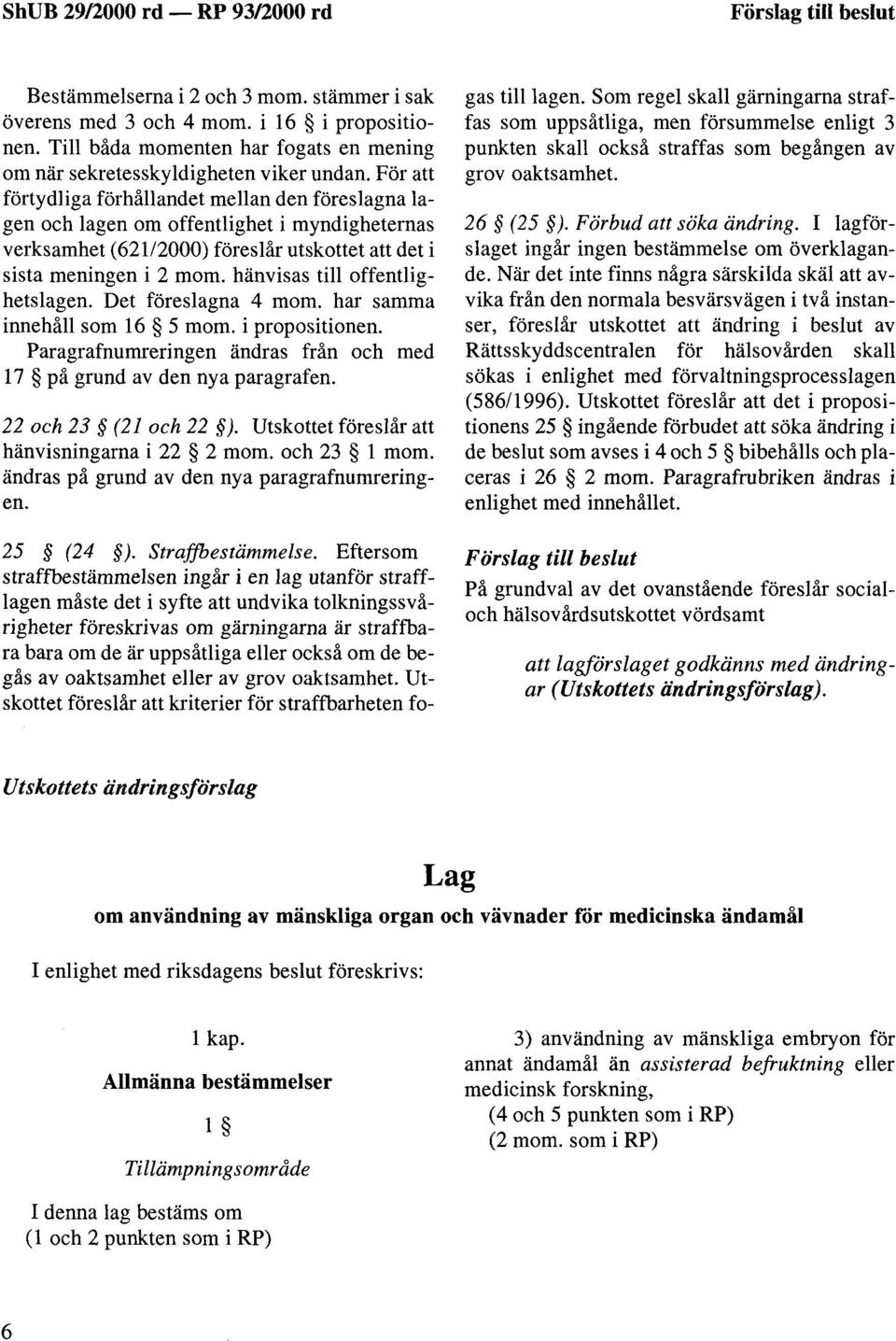 För att förtydliga förhållandet mellan den föreslagna lagen och lagen om offentlighet i myndigheternas verksamhet (621/2000) föreslår utskottet att det i sista meningen i 2 mom.