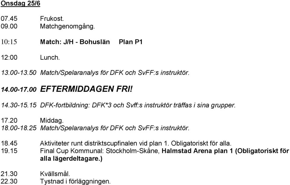 15 DFK-fortbildning: DFK*3 och Svff:s instruktör träffas i sina grupper. 17.20 Middag. 18.00-18.