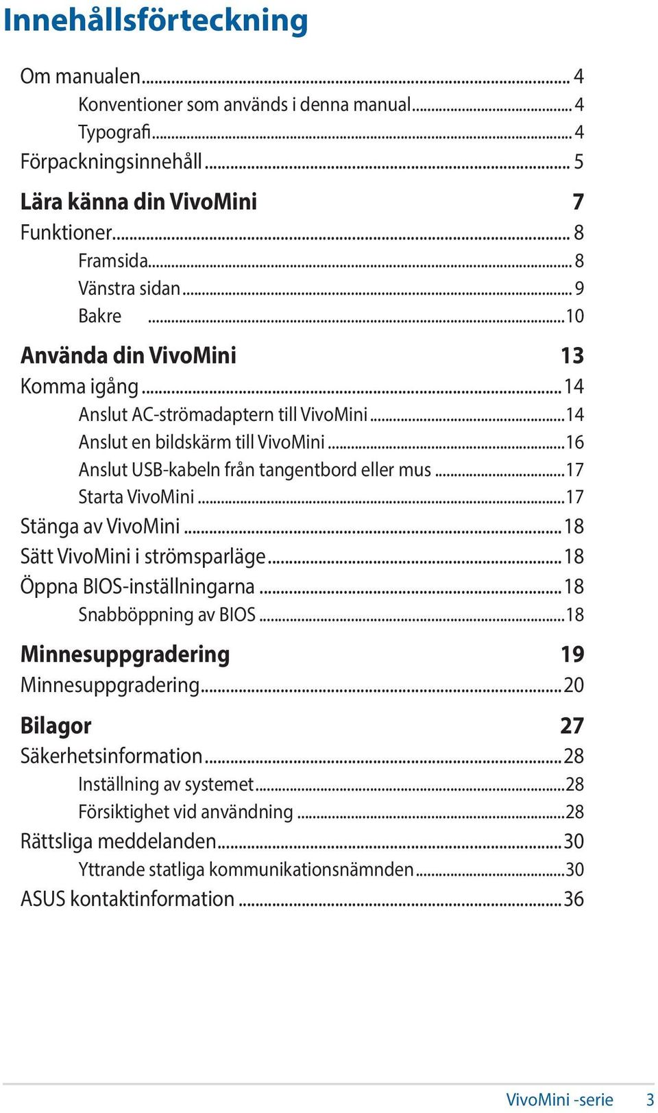 ..17 Starta VivoMini...17 Stänga av VivoMini...18 Sätt VivoMini i strömsparläge...18 Öppna BIOS-inställningarna...18 Snabböppning av BIOS...18 Minnesuppgradering 19 Minnesuppgradering.
