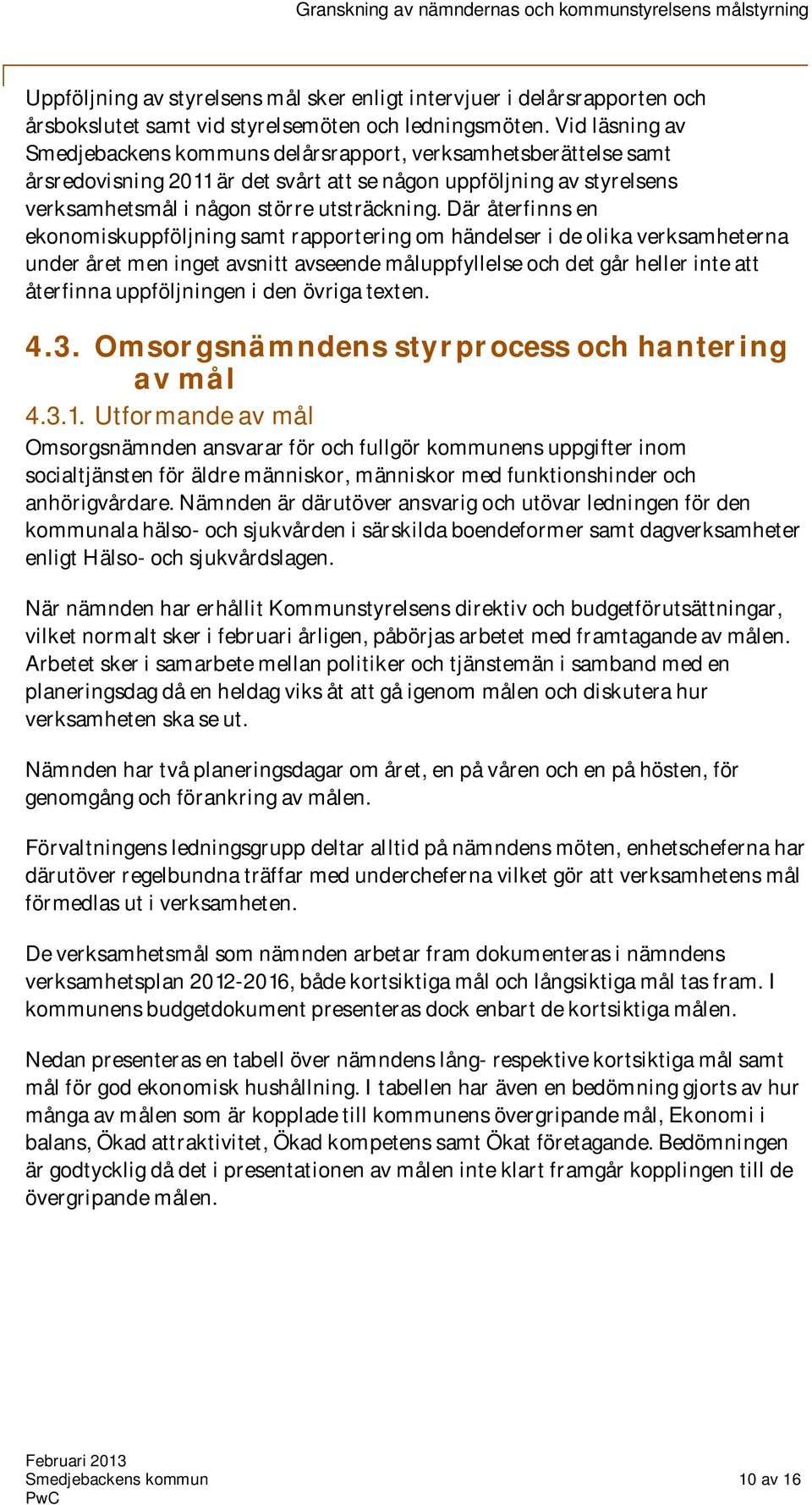 Där återfinns en ekonomiskuppföljning samt rapportering om händelser i de olika verksamheterna under året men inget avsnitt avseende måluppfyllelse och det går heller inte att återfinna uppföljningen