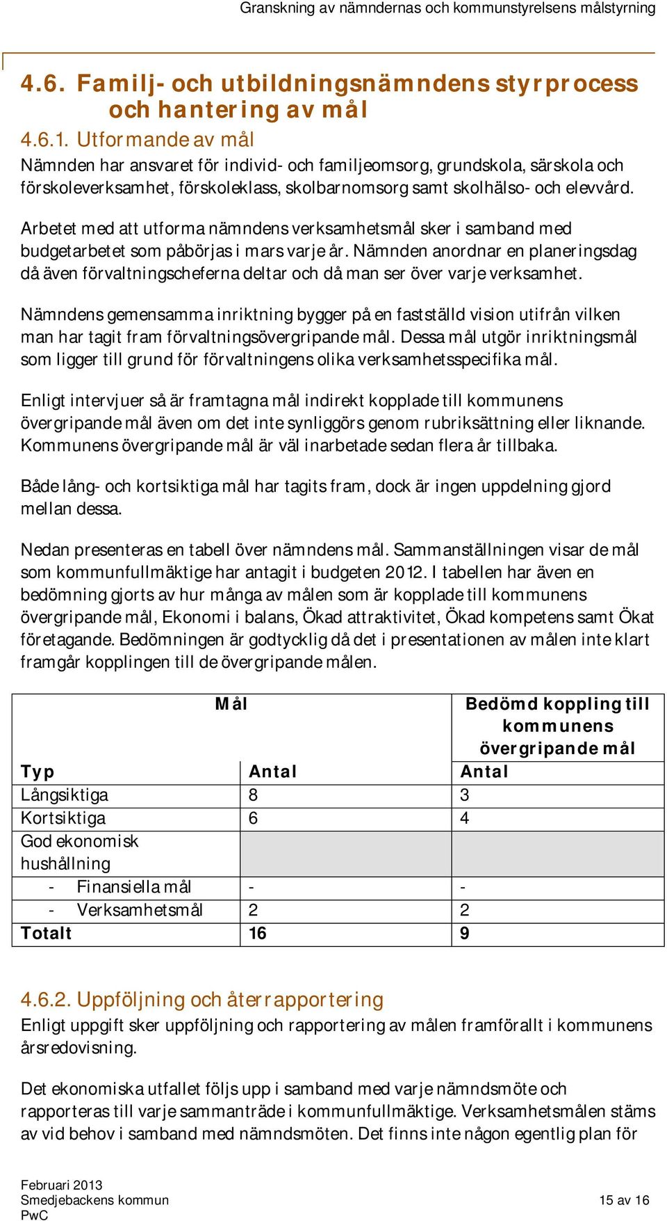 Arbetet med att utforma nämndens verksamhetsmål sker i samband med budgetarbetet som påbörjas i mars varje år.