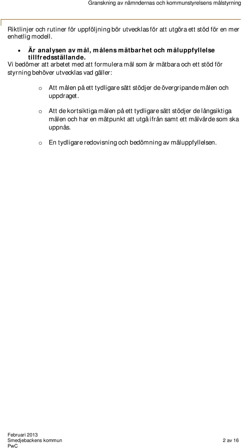 Vi bedömer att arbetet med att formulera mål som är mätbara och ett stöd för styrning behöver utvecklas vad gäller: o Att målen på ett tydligare sätt