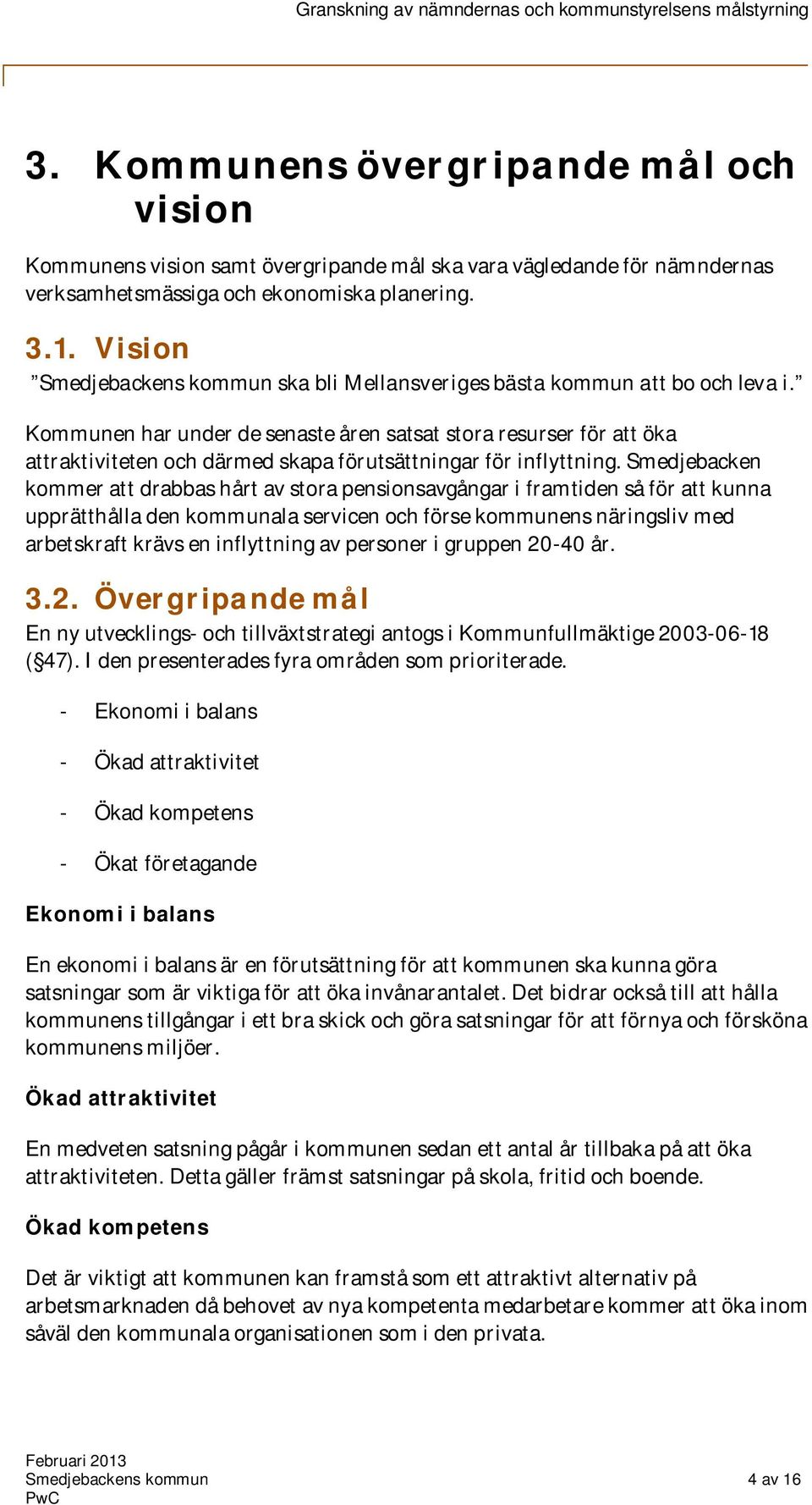 Kommunen har under de senaste åren satsat stora resurser för att öka attraktiviteten och därmed skapa förutsättningar för inflyttning.