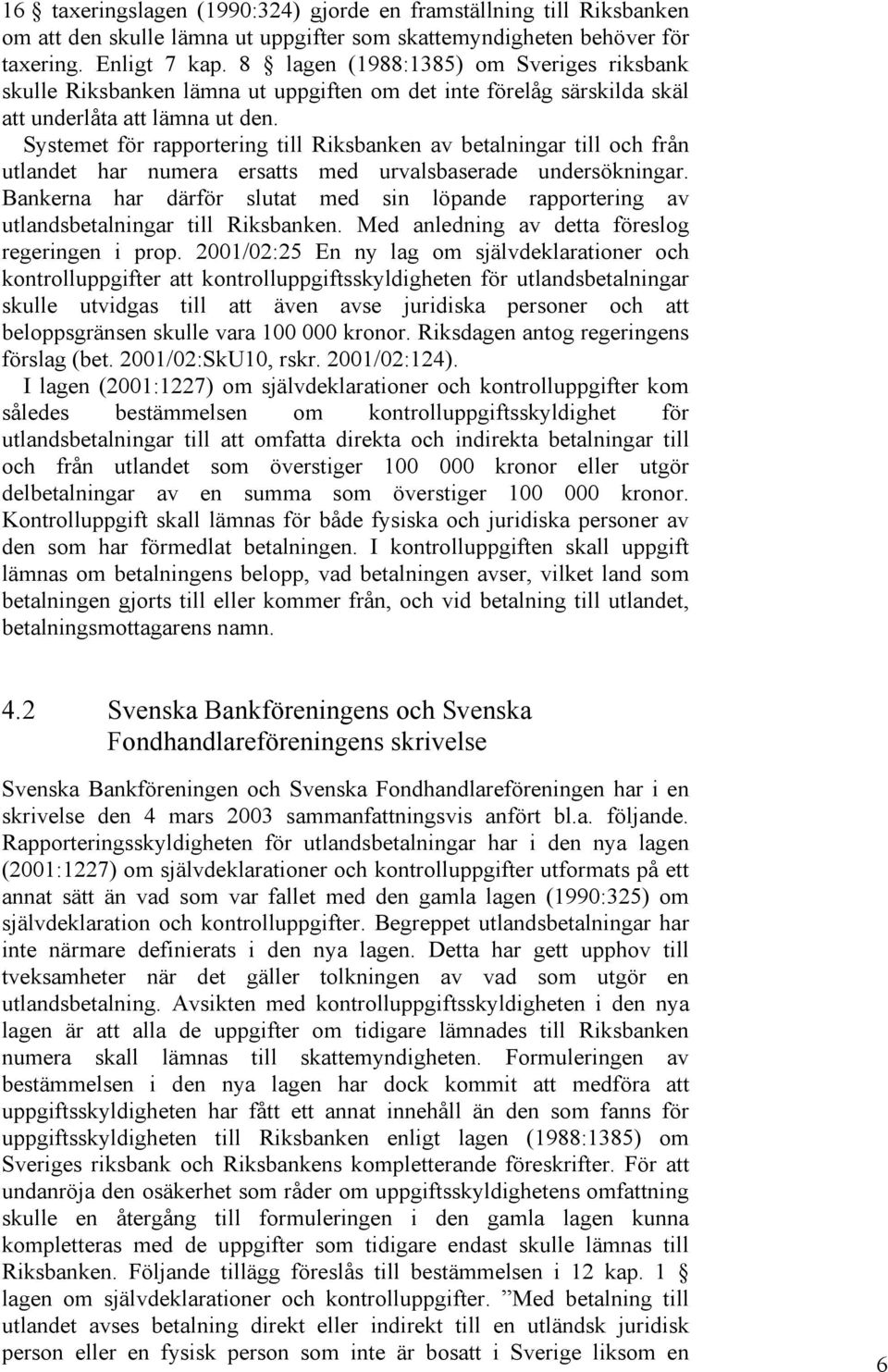 Systemet för rapportering till Riksbanken av betalningar till och från utlandet har numera ersatts med urvalsbaserade undersökningar.