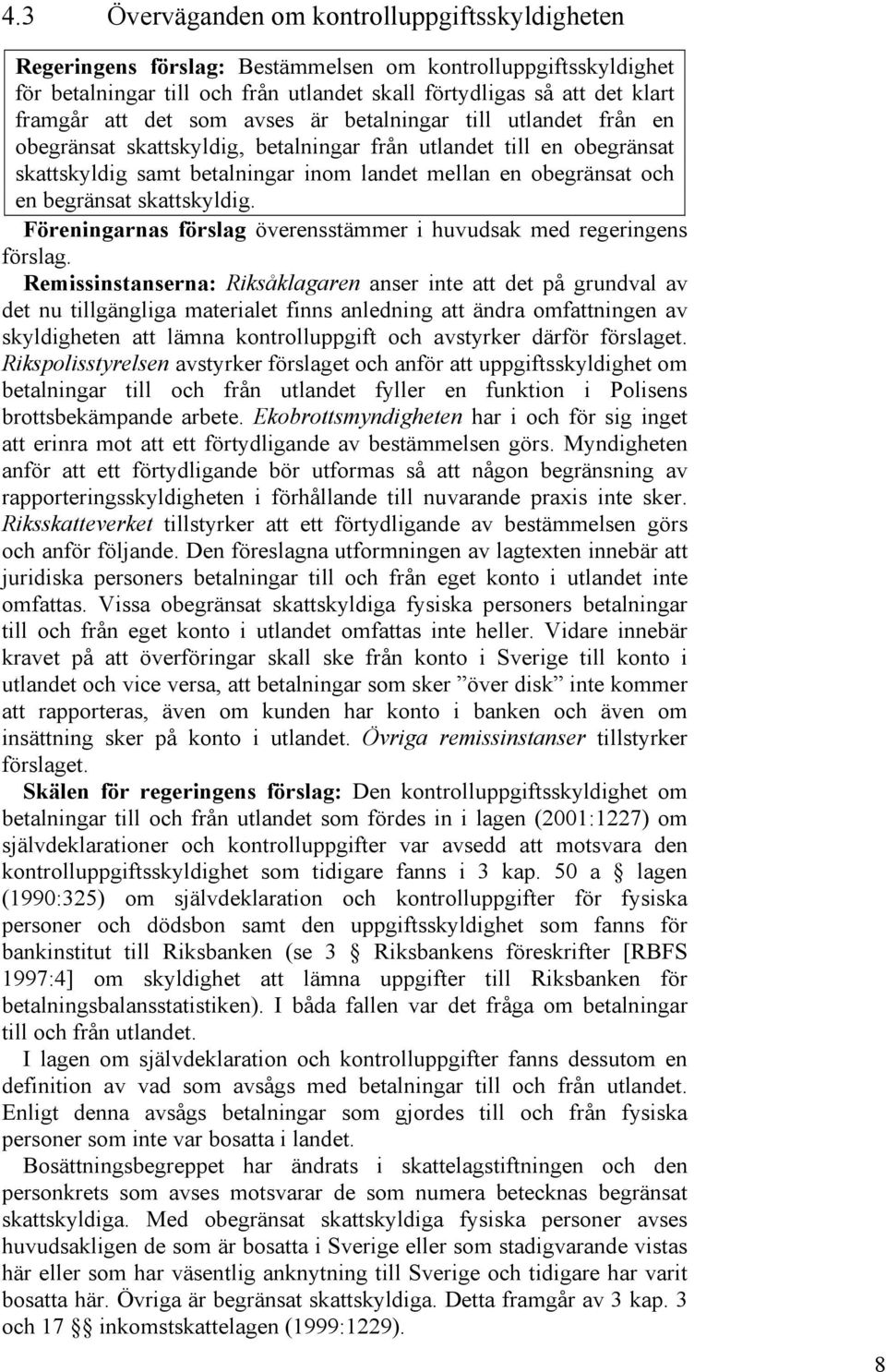 begränsat skattskyldig. Föreningarnas förslag överensstämmer i huvudsak med regeringens förslag.