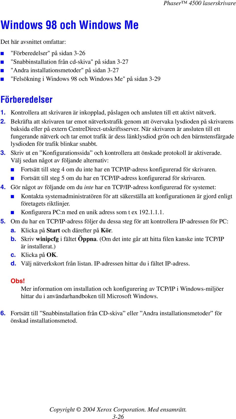 Bekräfta att skrivaren tar emot nätverkstrafik genom att övervaka lysdioden på skrivarens baksida eller på extern CentreDirect-utskriftsserver.