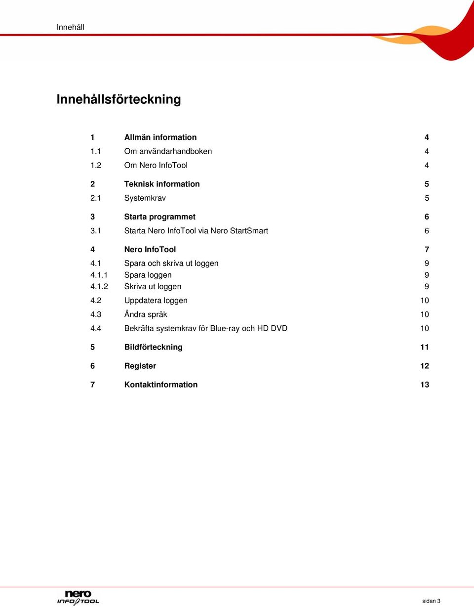 1 Starta Nero InfoTool via Nero StartSmart 6 4 Nero InfoTool 7 4.1 Spara och skriva ut loggen 9 4.1.1 Spara loggen 9 4.