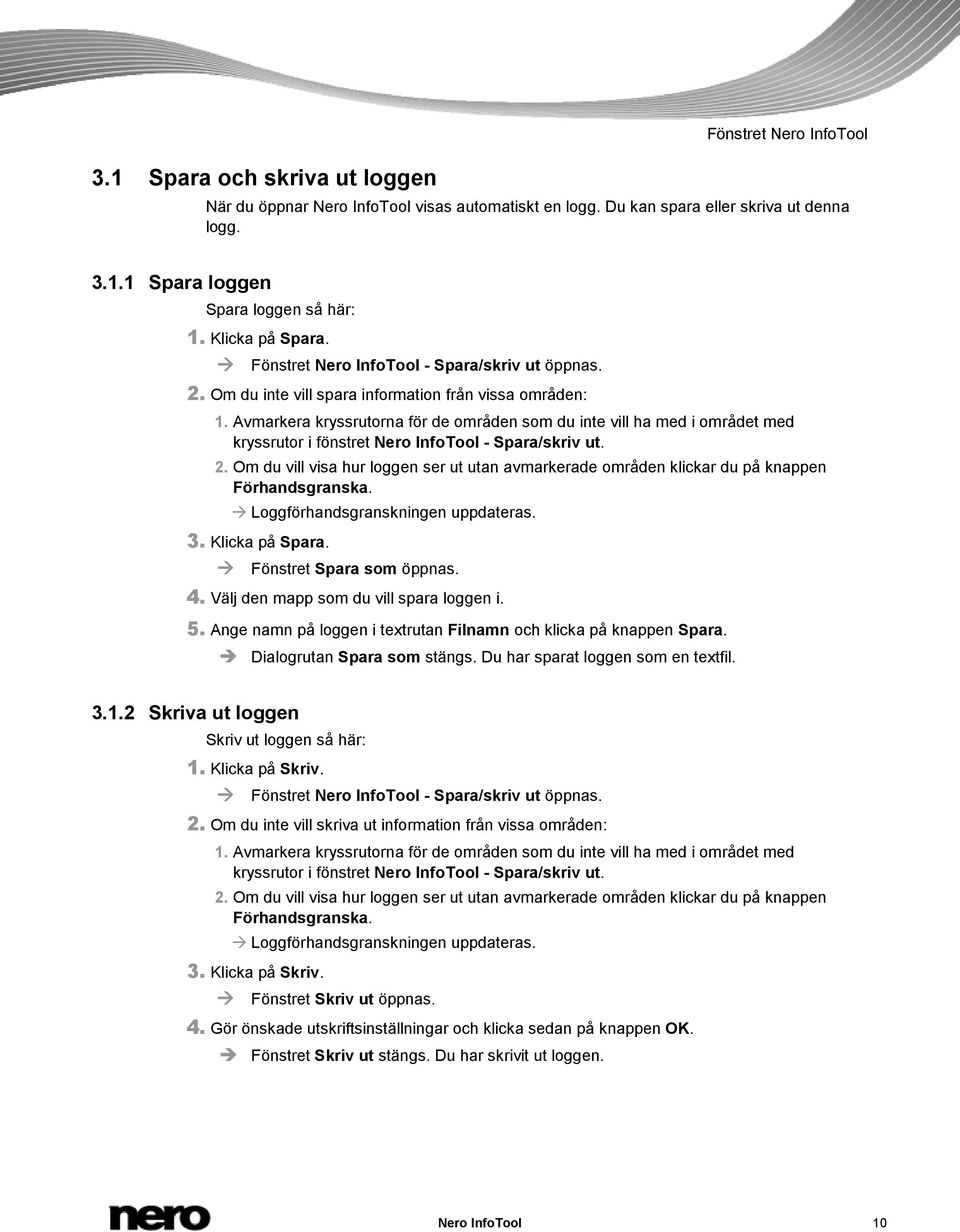 Avmarkera kryssrutorna för de områden som du inte vill ha med i området med kryssrutor i fönstret Nero InfoTool - Spara/skriv ut. 2.