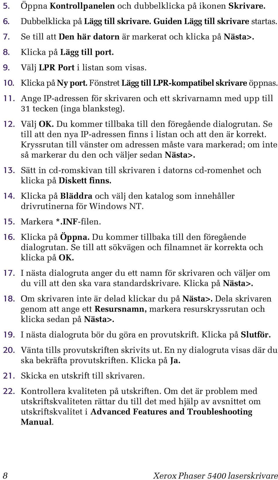 Ange IP-adressen för skrivaren och ett skrivarnamn med upp till 31 tecken (inga blanksteg). 12. Välj OK. Du kommer tillbaka till den föregående dialogrutan.