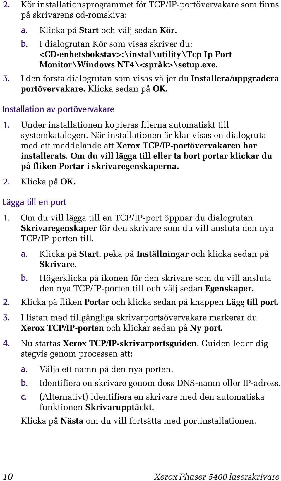 I den första dialogrutan som visas väljer du Installera/uppgradera portövervakare. Klicka sedan på OK. Installation av portövervakare 1.