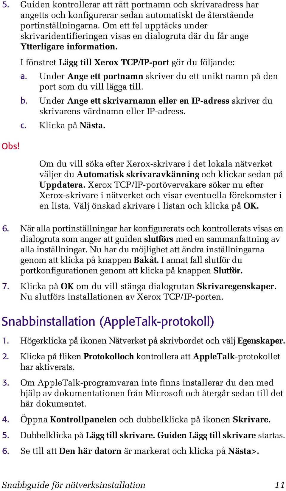 Under Ange ett portnamn skriver du ett unikt namn på den port som du vill lägga till. b. Under Ange ett skrivarnamn eller en IP-adress skriver du skrivarens värdnamn eller IP-adress. c.