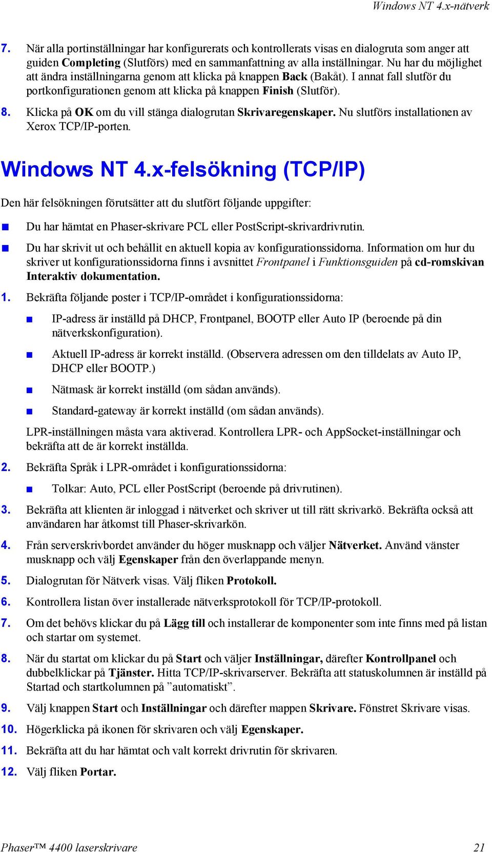 Klicka på OK om du vill stänga dialogrutan Skrivaregenskaper. Nu slutförs installationen av Xerox TCP/IP-porten. Windows NT 4.