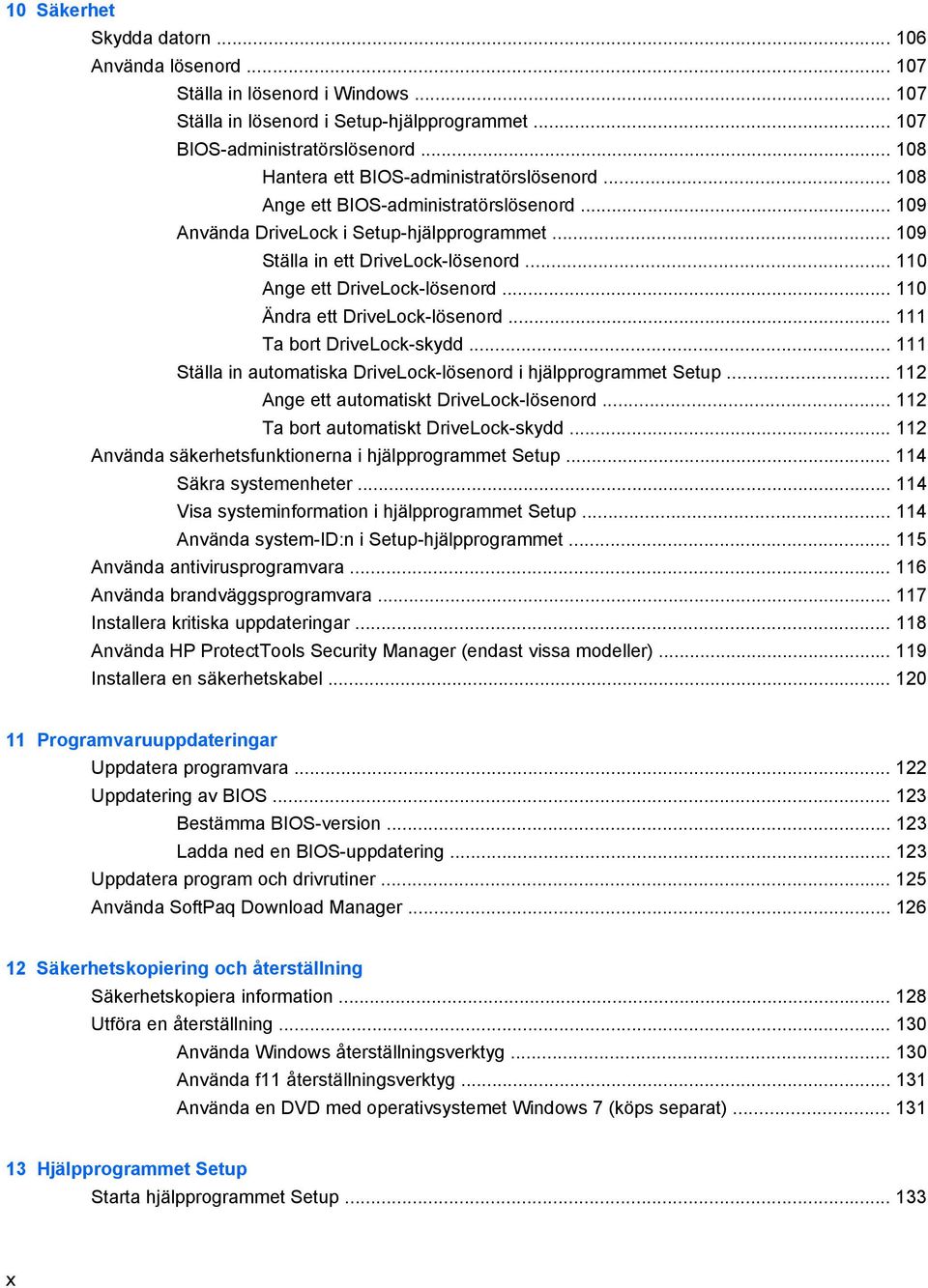 .. 110 Ange ett DriveLock-lösenord... 110 Ändra ett DriveLock-lösenord... 111 Ta bort DriveLock-skydd... 111 Ställa in automatiska DriveLock-lösenord i hjälpprogrammet Setup.