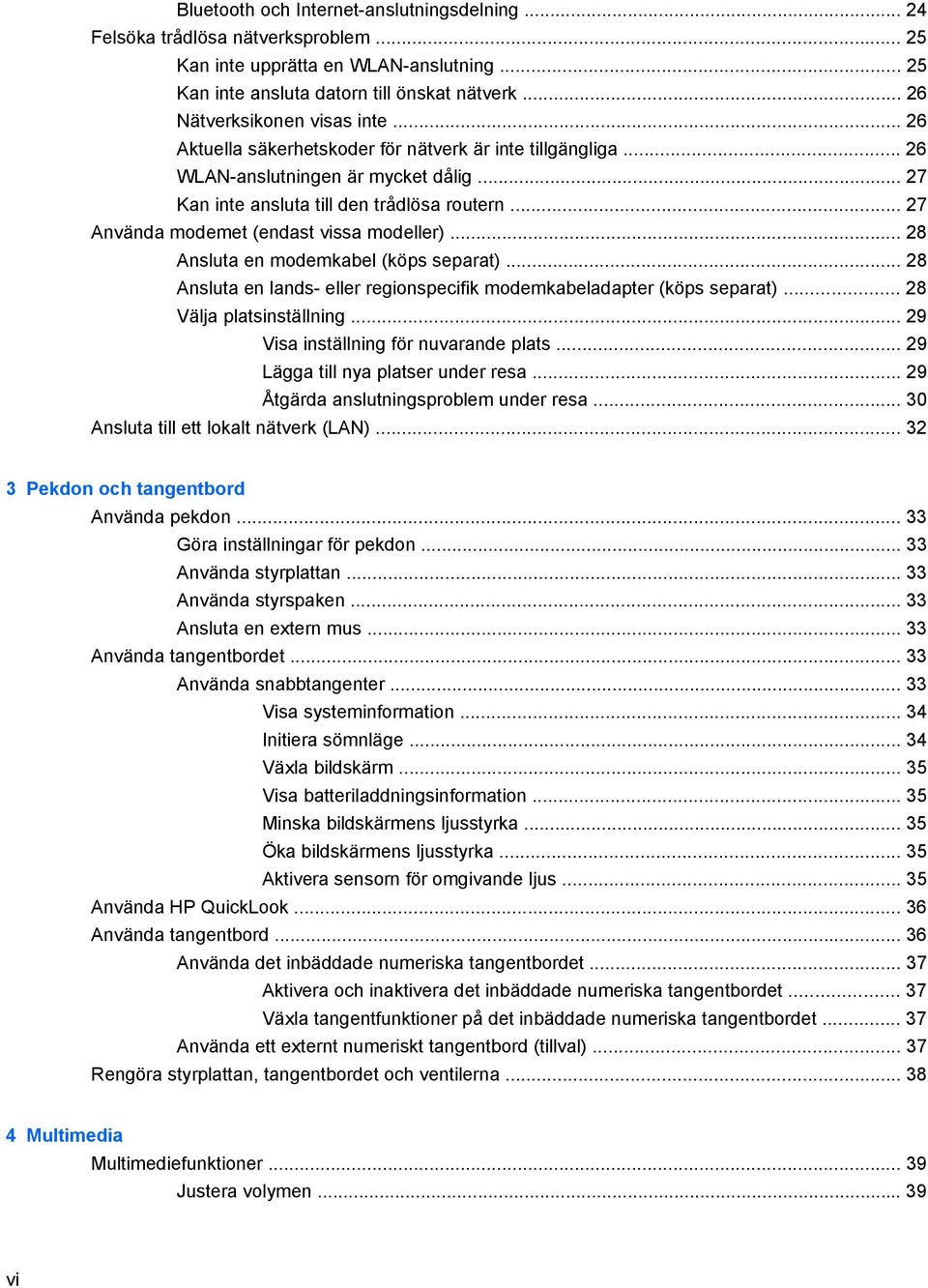.. 27 Använda modemet (endast vissa modeller)... 28 Ansluta en modemkabel (köps separat)... 28 Ansluta en lands- eller regionspecifik modemkabeladapter (köps separat)... 28 Välja platsinställning.