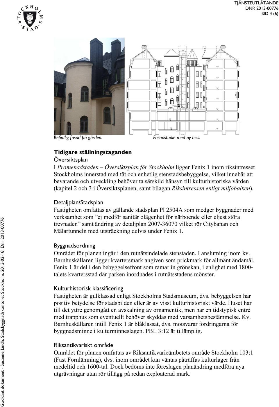 att bevarande och utveckling behöver ta särskild hänsyn till kulturhistoriska värden (kapitel 2 och 3 i Översiktsplanen, samt bilagan Riksintressen enligt miljöbalken).