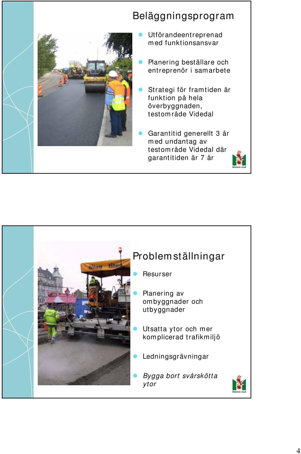 undantag av testområde Videdal där garantitiden är 7 år Problemställningar Resurser Planering av ombyggnader