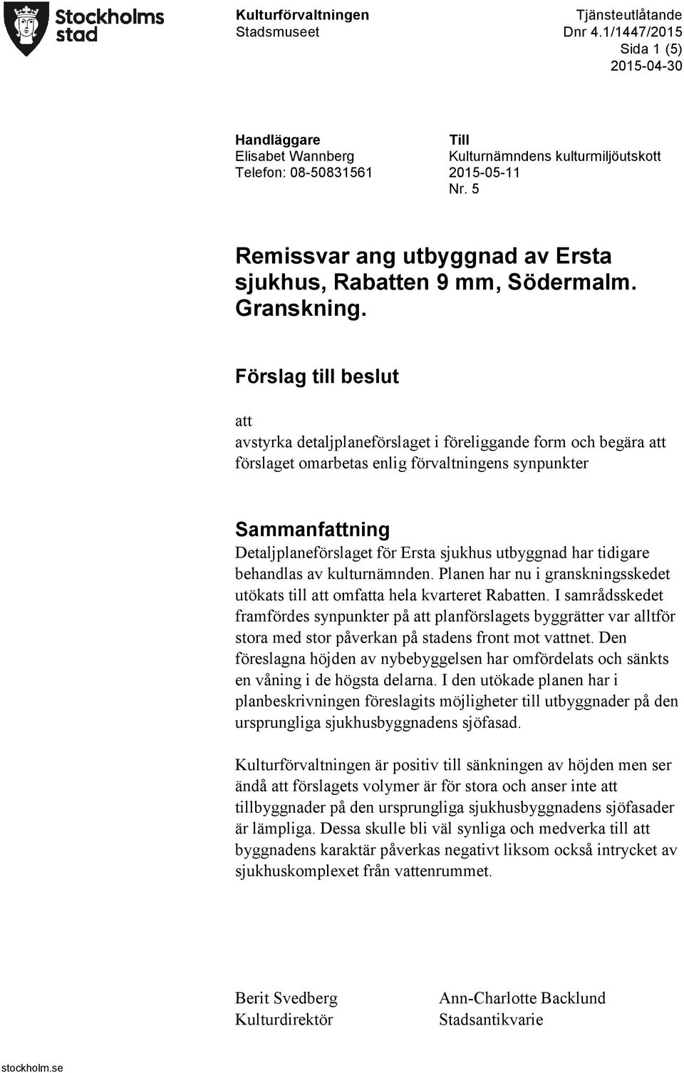 Förslag till beslut att avstyrka detaljplaneförslaget i föreliggande form och begära att förslaget omarbetas enlig förvaltningens synpunkter Sammanfattning Detaljplaneförslaget för Ersta sjukhus