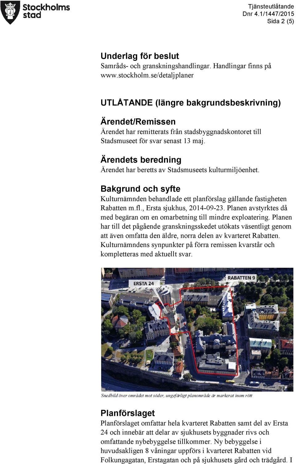Ärendets beredning Ärendet har beretts av Stadsmuseets kulturmiljöenhet. Bakgrund och syfte Kulturnämnden behandlade ett planförslag gällande fastigheten Rabatten m.fl., Ersta sjukhus, 2014-09-23.