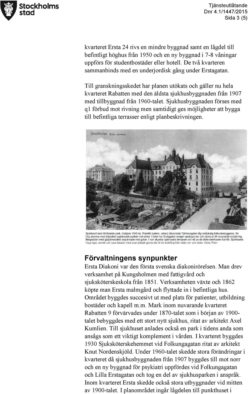 Till granskningsskedet har planen utökats och gäller nu hela kvarteret Rabatten med den äldsta sjukhusbyggnaden från 1907 med tillbyggnad från 1960-talet.