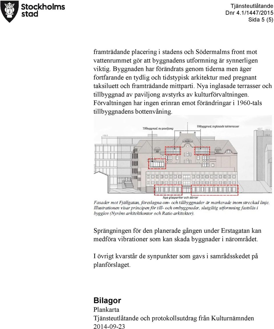 Nya inglasade terrasser och tillbyggnad av paviljong avstyrks av kulturförvaltningen. Förvaltningen har ingen erinran emot förändringar i 1960-tals tillbyggnadens bottenvåning.