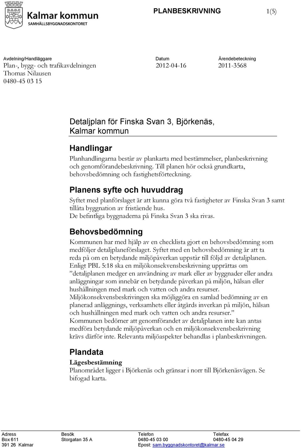 Till planen hör också grundkarta, behovsbedömning och fastighetsförteckning.