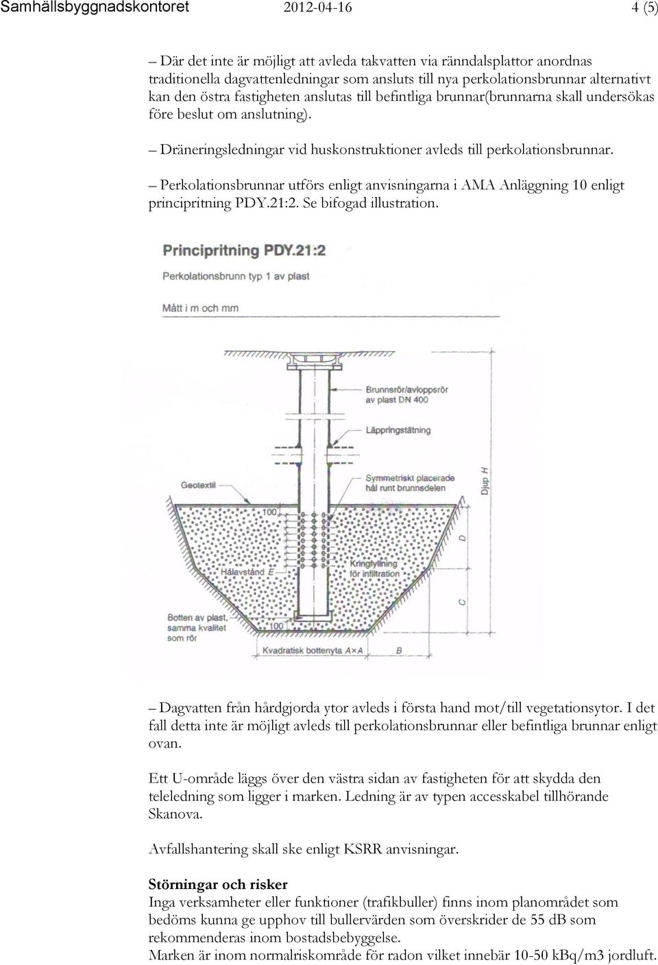 Perkolationsbrunnar utförs enligt anvisningarna i AMA Anläggning 10 enligt principritning PDY.21:2. Se bifogad illustration.