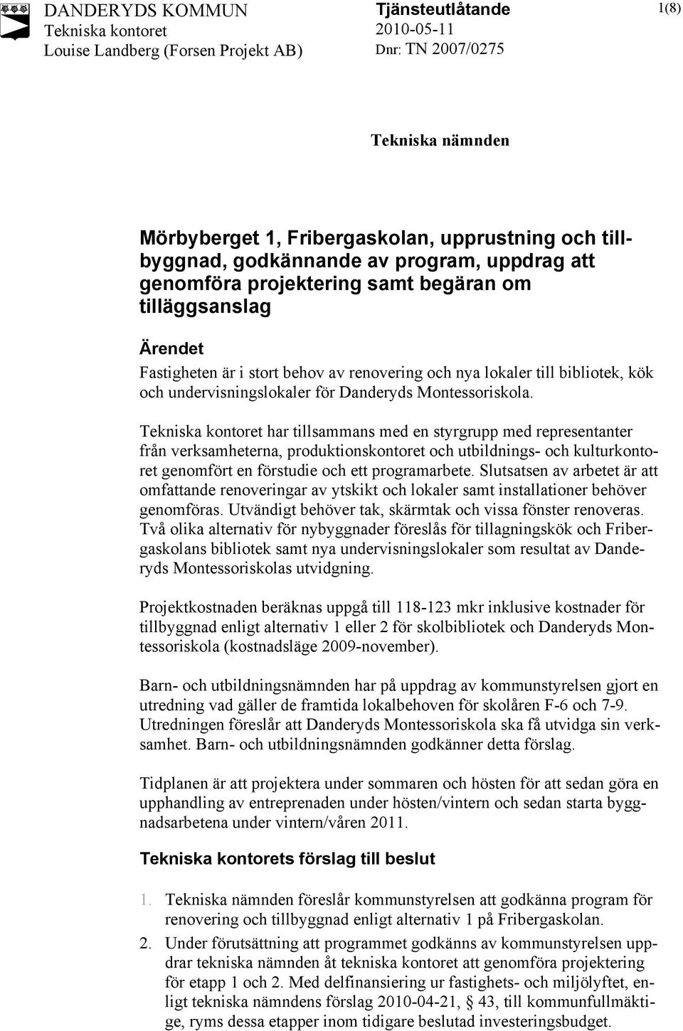 har tillsammans med en styrgrupp med representanter från verksamheterna, produktionskontoret och utbildnings- och kulturkontoret genomfört en förstudie och ett programarbete.