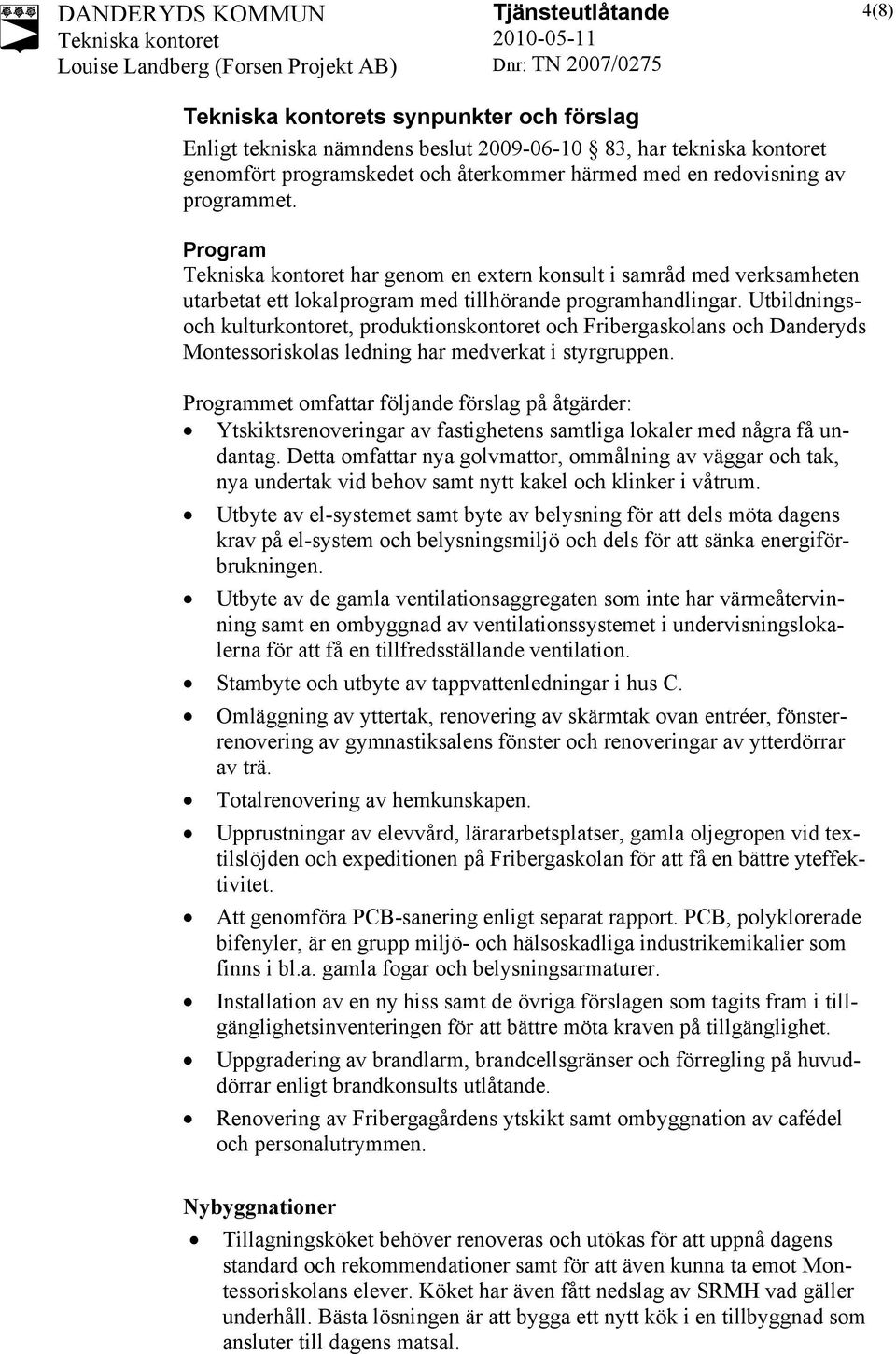 Utbildningsoch kulturkontoret, produktionskontoret och Fribergaskolans och Danderyds Montessoriskolas ledning har medverkat i styrgruppen.