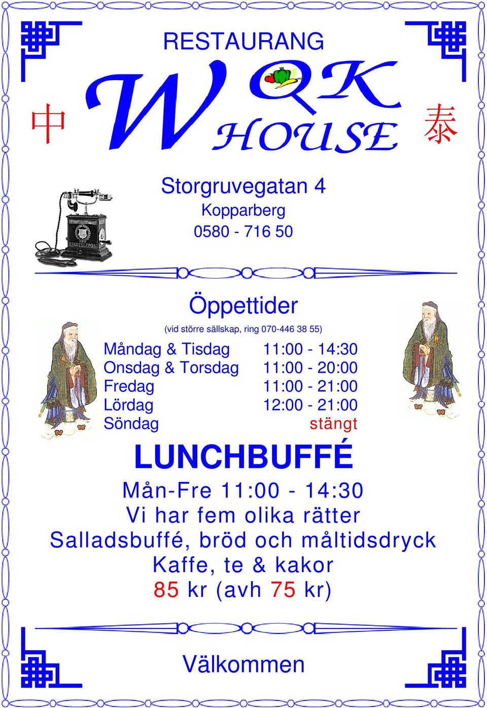 11:00-21:00 Lördag 12:00-21:00 Söndag stängt LUNCHBUFFÉ Mån-Fre 11:00-14:30 Vi har fem