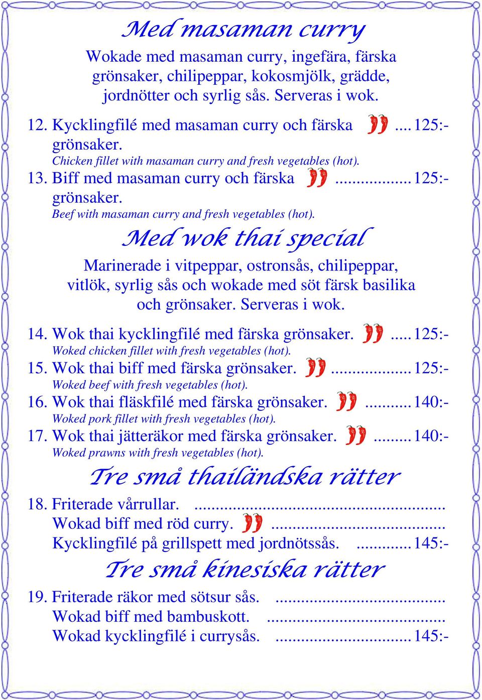 Med wok thai special... 125:-... 125:- Marinerade i vitpeppar, ostronsås, chilipeppar, vitlök, syrlig sås och wokade med söt färsk basilika och Serveras i wok. 14. Wok thai kycklingfilé med färska.