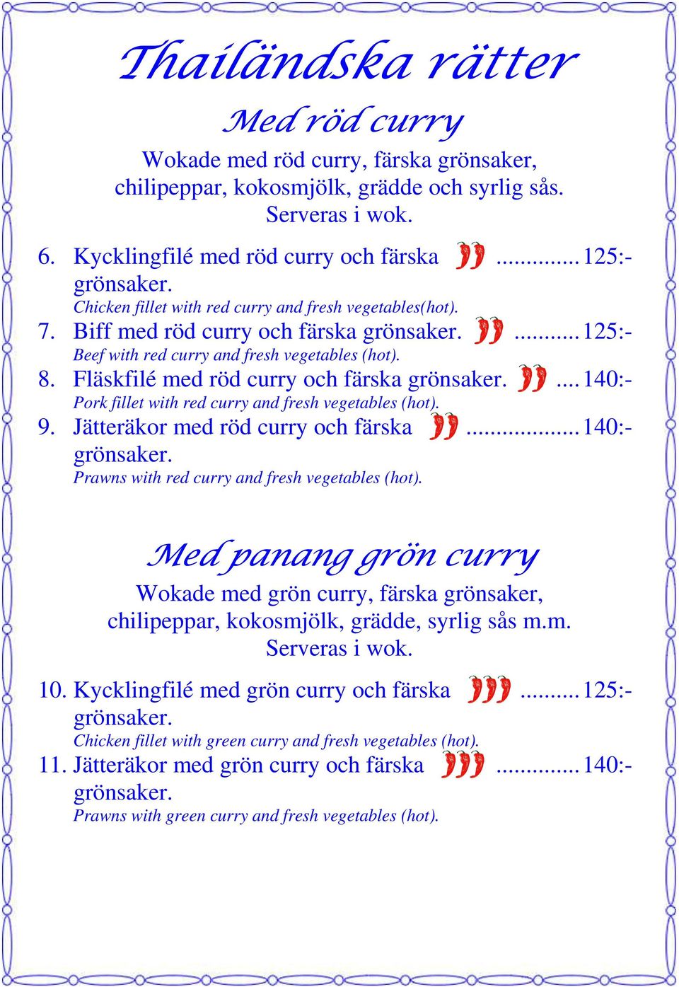 .. 140:- Pork fillet with red curry and fresh vegetables (hot). 9. Jätteräkor med röd curry och färska... 140:- Prawns with red curry and fresh vegetables (hot).