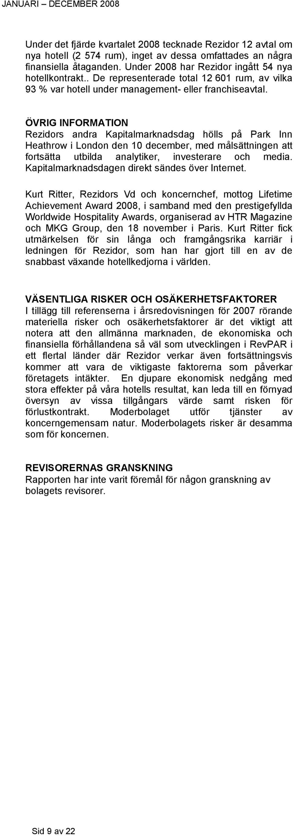 ÖVRIG INFORMATION Rezidors andra Kapitalmarknadsdag hölls på Park Inn Heathrow i London den 10 december, med målsättningen att fortsätta utbilda analytiker, investerare och media.