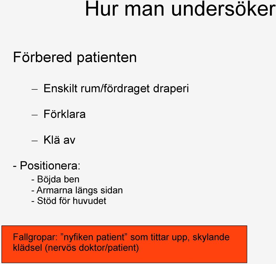 Böjda ben - Armarna längs sidan - Stöd för huvudet