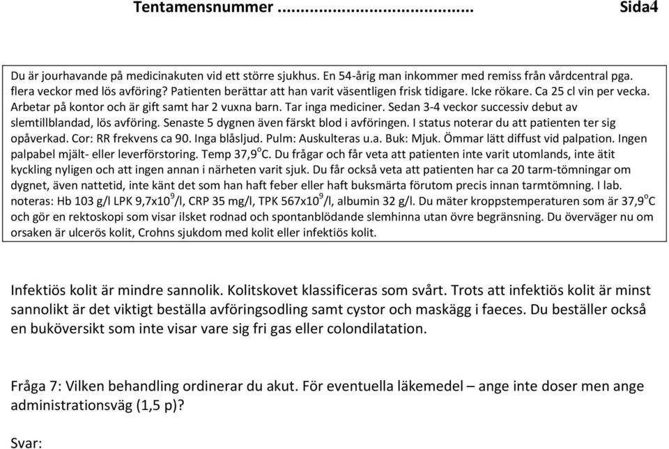 Sedan 3-4 veckor successiv debut av opåverkad. Cor: RR frekvens ca 90. Inga blåsljud. Pulm: Auskulteras u.a. Buk: Mjuk. Ömmar lätt diffust vid palpation. Ingen palpabel mjält- eller leverförstoring.