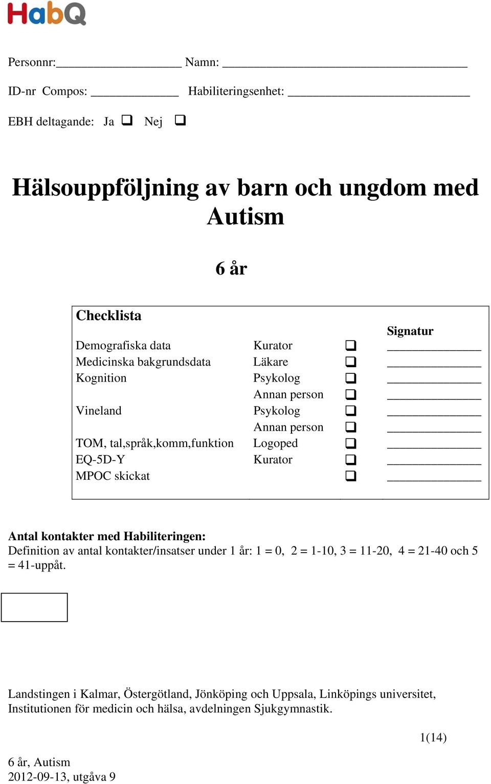 Logoped EQ-5D-Y Kurator MPOC skickat Antal kontakter med Habiliteringen: Definition av antal kontakter/insatser under 1 år: 1 = 0, 2 = 1-10, 3 = 11-20, 4 =