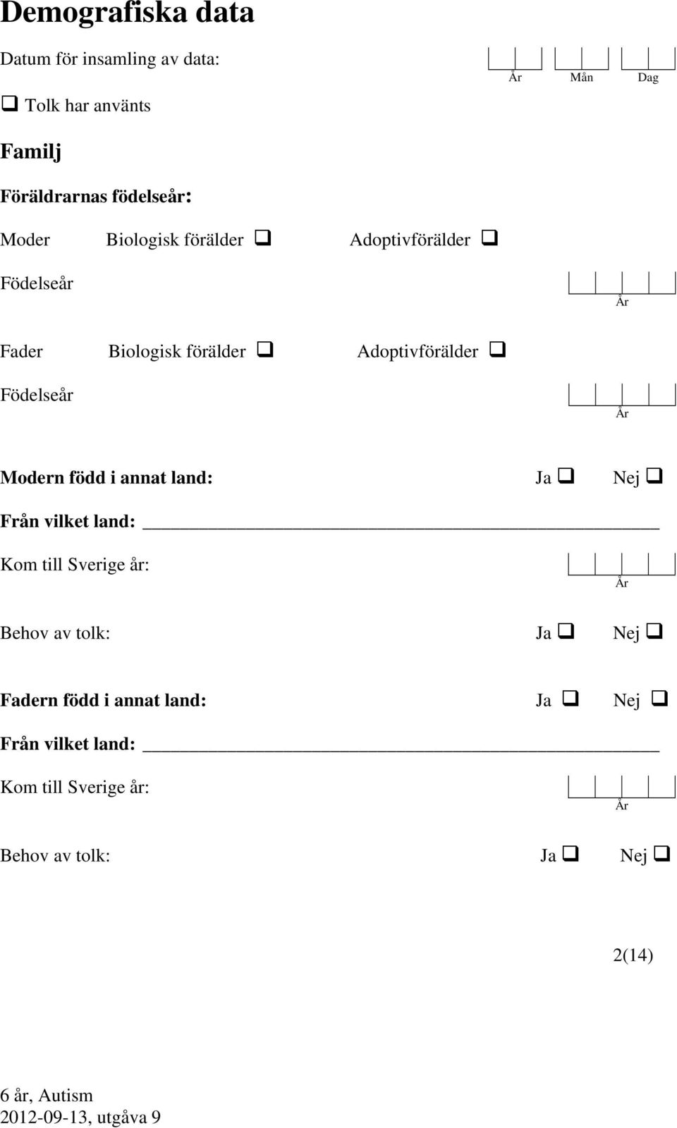 Adoptivförälder Födelseår År Modern född i annat land: Ja Nej Från vilket land: Kom till Sverige år: År
