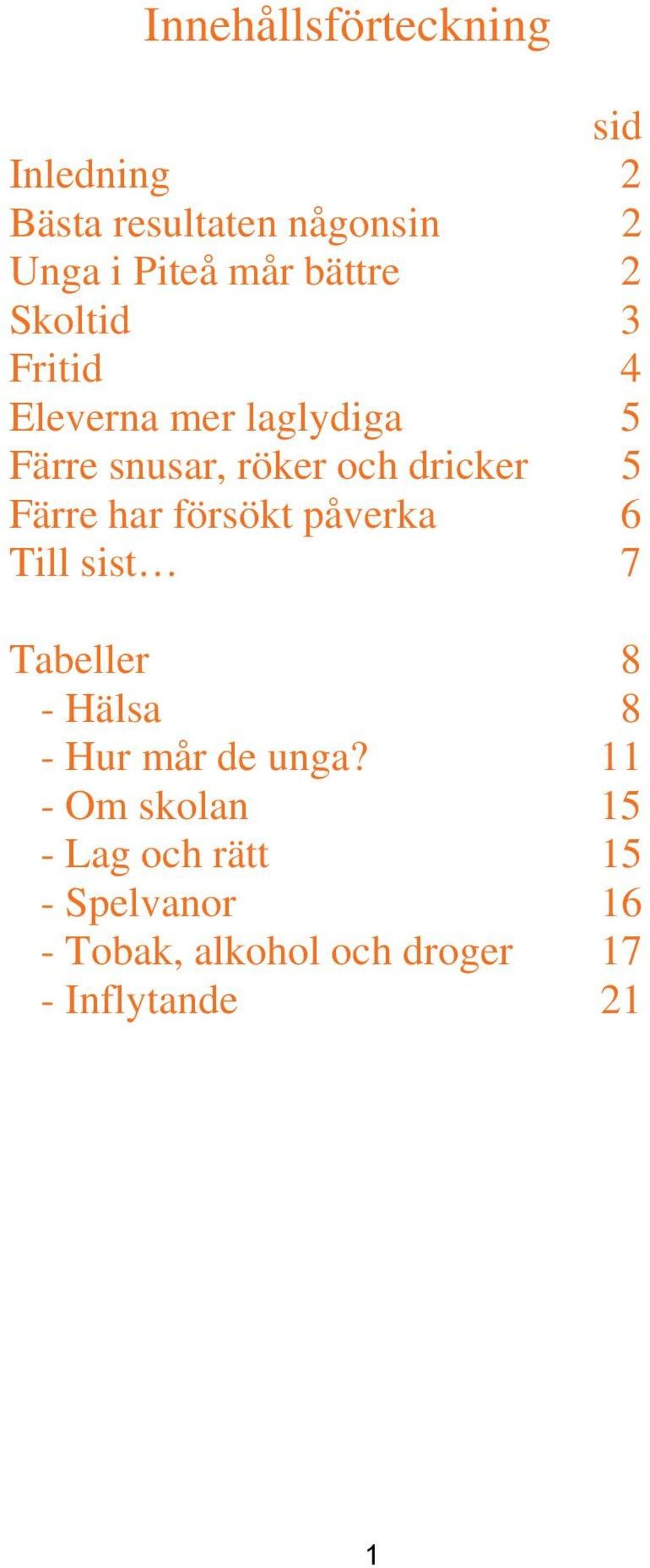 Färre har försökt påverka 6 Till sist 7 Tabeller 8 - Hälsa 8 - Hur mår de unga?