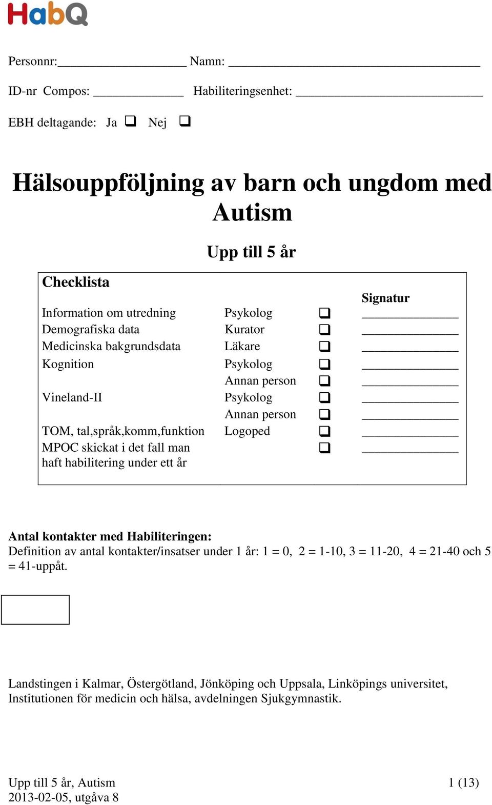 Logoped MPOC skickat i det fall man haft habilitering under ett år Antal kontakter med Habiliteringen: Definition av antal kontakter/insatser under 1 år: 1 = 0, 2 = 1-10, 3 =