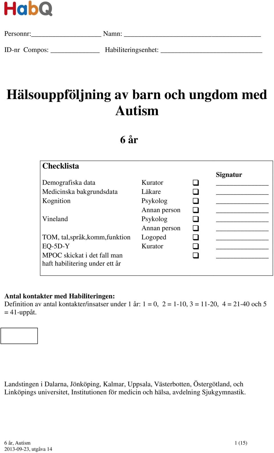 habilitering under ett år Antal kontakter med Habiliteringen: Definition av antal kontakter/insatser under 1 år: 1 = 0, 2 = 1-10, 3 = 11-20, 4 = 21-40 och 5 = 41-uppåt.