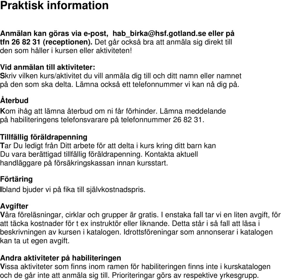 Återbud Kom ihåg att lämna återbud om ni får förhinder. Lämna meddelande på habiliteringens telefonsvarare på telefonnummer 26 82 31.