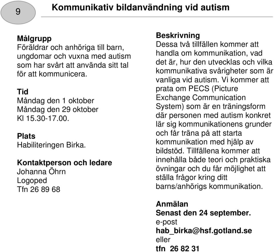 Johanna Öhrn Logoped Tfn 26 89 68 Dessa två tillfällen kommer att handla om kommunikation, vad det är, hur den utvecklas och vilka kommunikativa svårigheter som är vanliga vid autism.