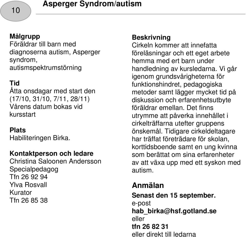 Christina Saloonen Andersson Specialpedagog Tfn 26 92 94 Ylva Rosvall Kurator Tfn 26 85 38 Cirkeln kommer att innefatta föreläsningar och ett eget arbete hemma med ert barn under handledning av