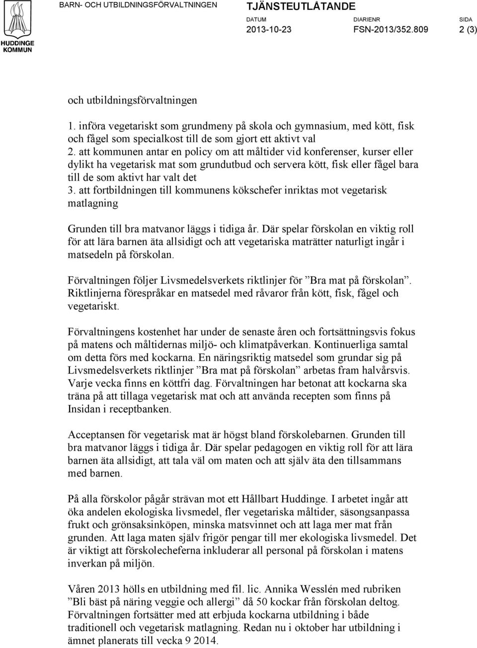 att kommunen antar en policy om att måltider vid konferenser, kurser eller dylikt ha vegetarisk mat som grundutbud och servera kött, fisk eller fågel bara till de som aktivt har valt det 3.