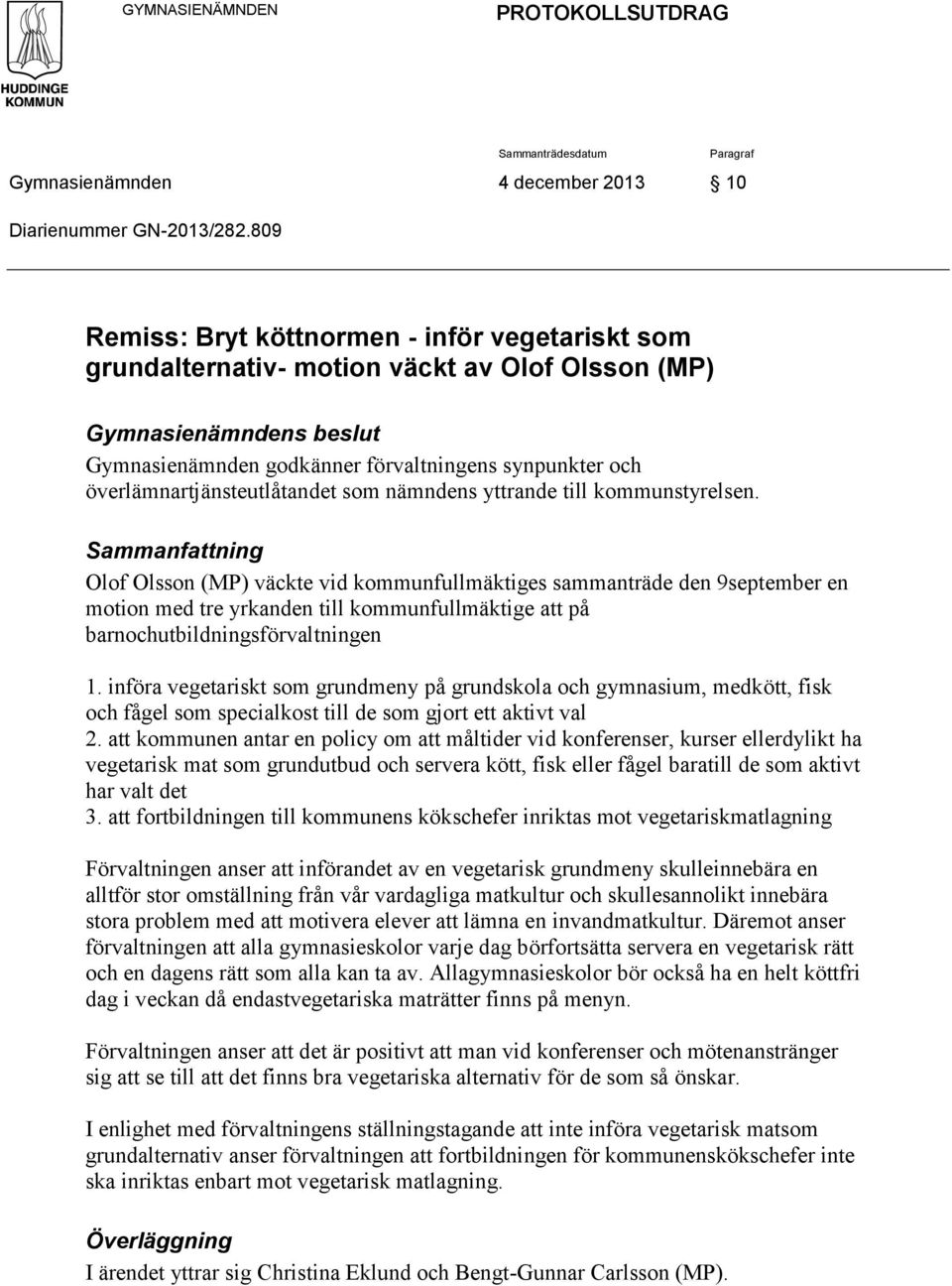 överlämnartjänsteutlåtandet som nämndens yttrande till kommunstyrelsen.