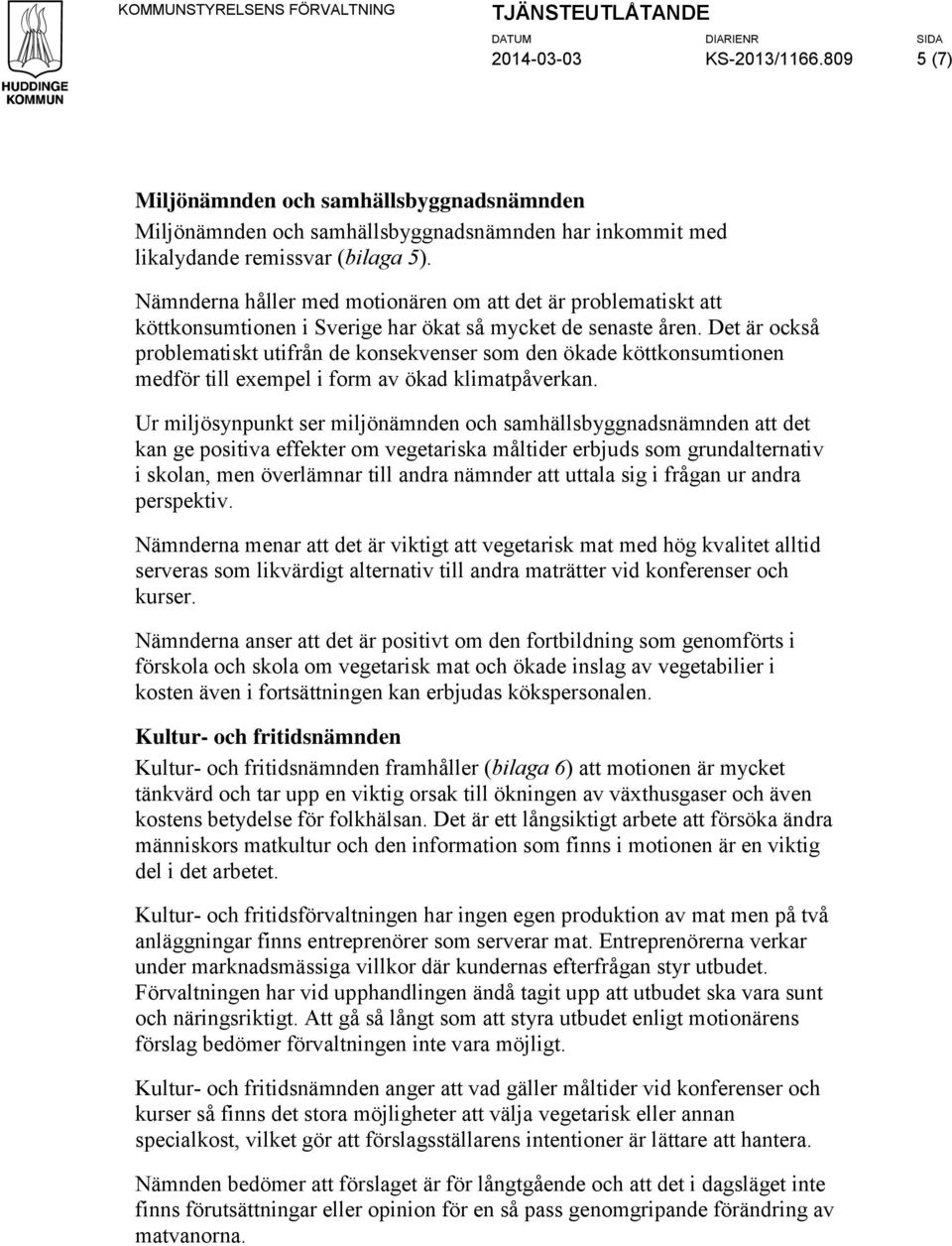 Nämnderna håller med motionären om att det är problematiskt att köttkonsumtionen i Sverige har ökat så mycket de senaste åren.